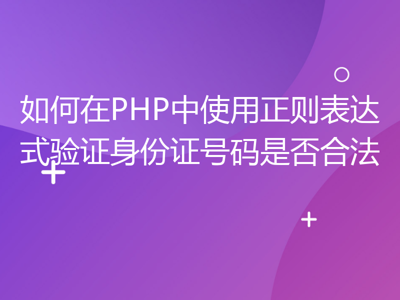 如何在PHP中使用正则表达式验证身份证号码是否合法
