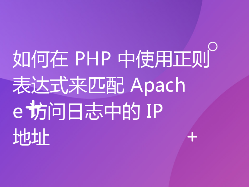 如何在 PHP 中使用正则表达式来匹配 Apache 访问日志中的 IP 地址