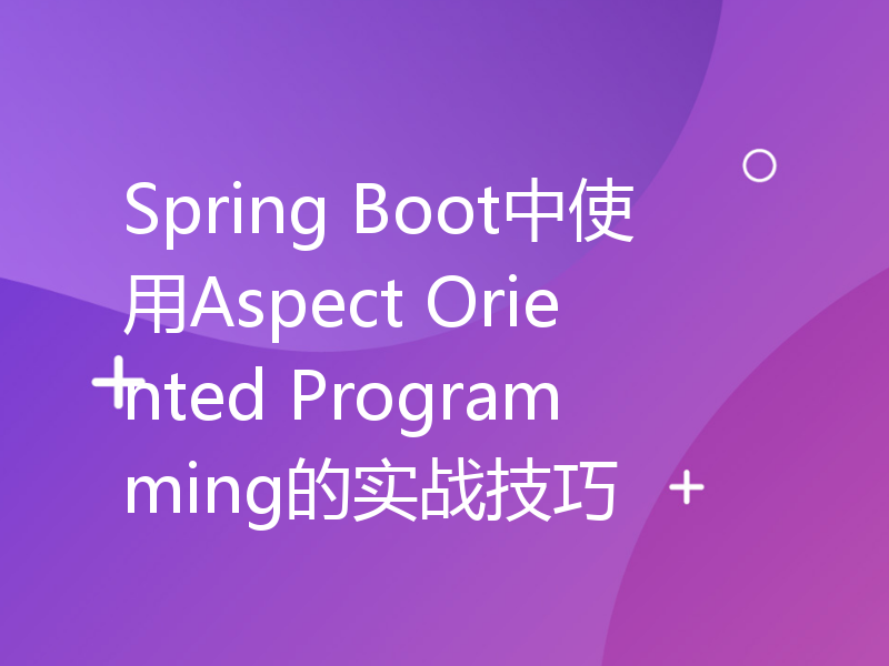 Spring Boot中使用Aspect Oriented Programming的实战技巧