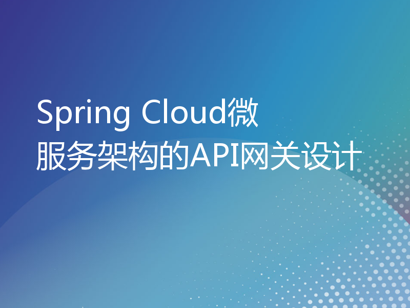 Spring Cloud微服务架构的API网关设计