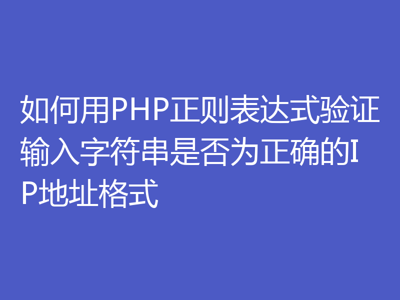 如何用PHP正则表达式验证输入字符串是否为正确的IP地址格式
