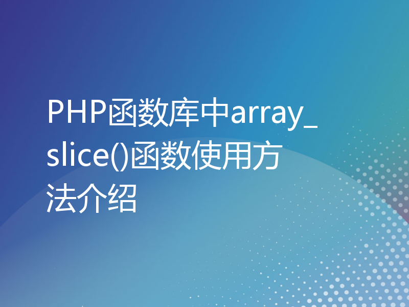 PHP函数库中array_slice()函数使用方法介绍