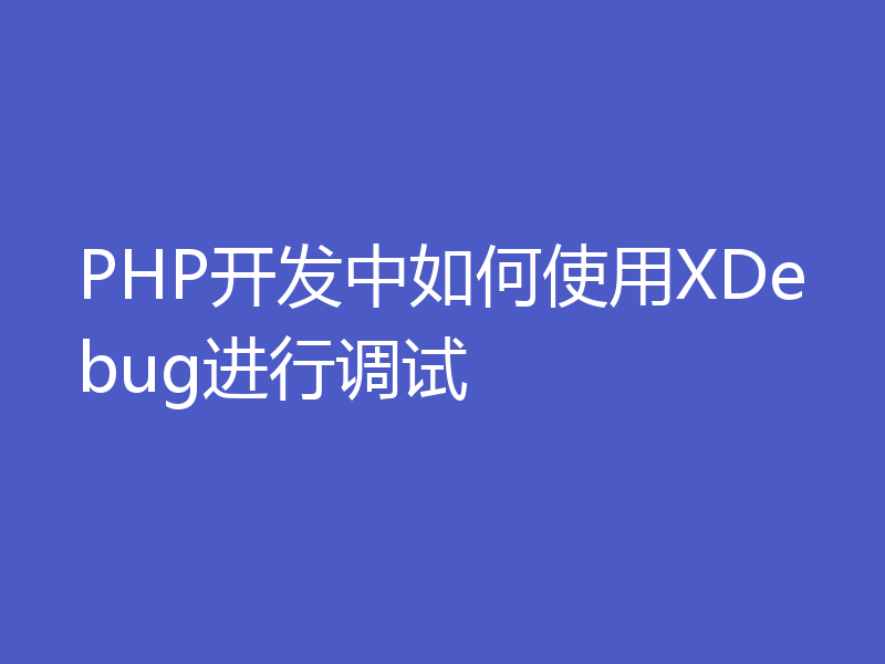 PHP开发中如何使用XDebug进行调试