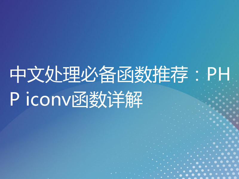 中文处理必备函数推荐：PHP iconv函数详解