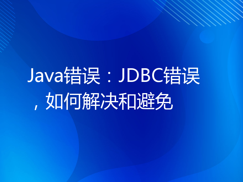 Java错误：JDBC错误，如何解决和避免