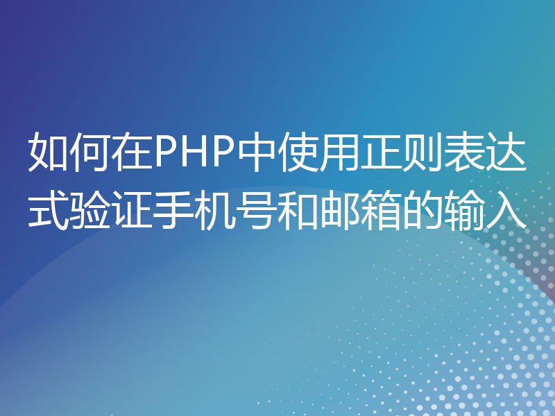 如何在PHP中使用正则表达式验证手机号和邮箱的输入