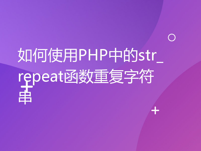 如何使用PHP中的str_repeat函数重复字符串