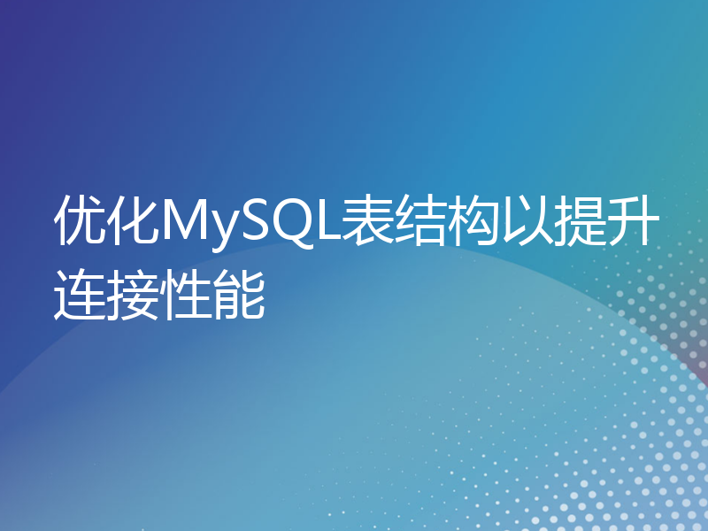 优化MySQL表结构以提升连接性能
