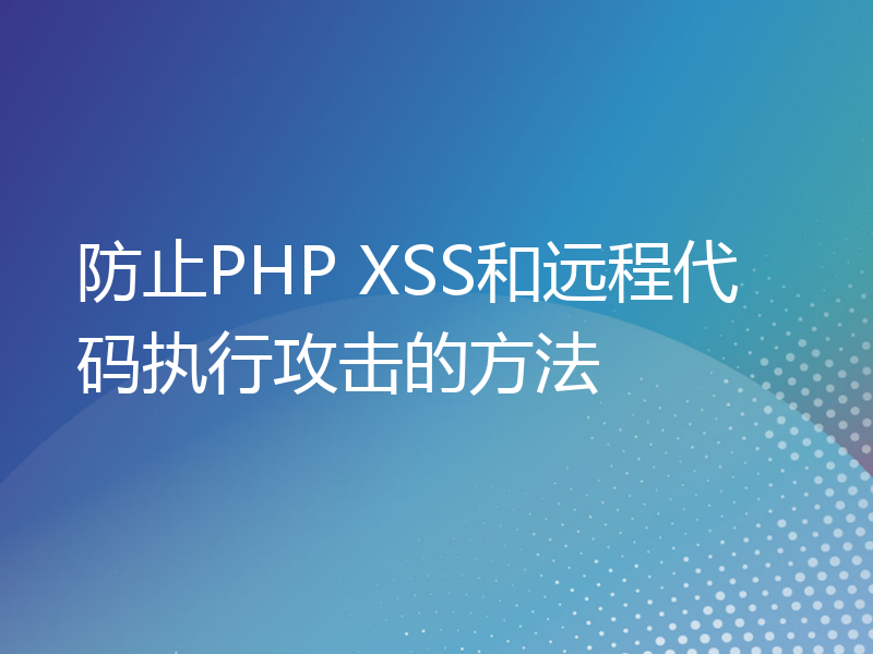 防止PHP XSS和远程代码执行攻击的方法
