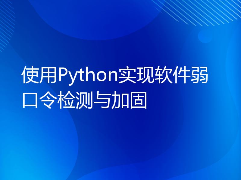 使用Python实现软件弱口令检测与加固