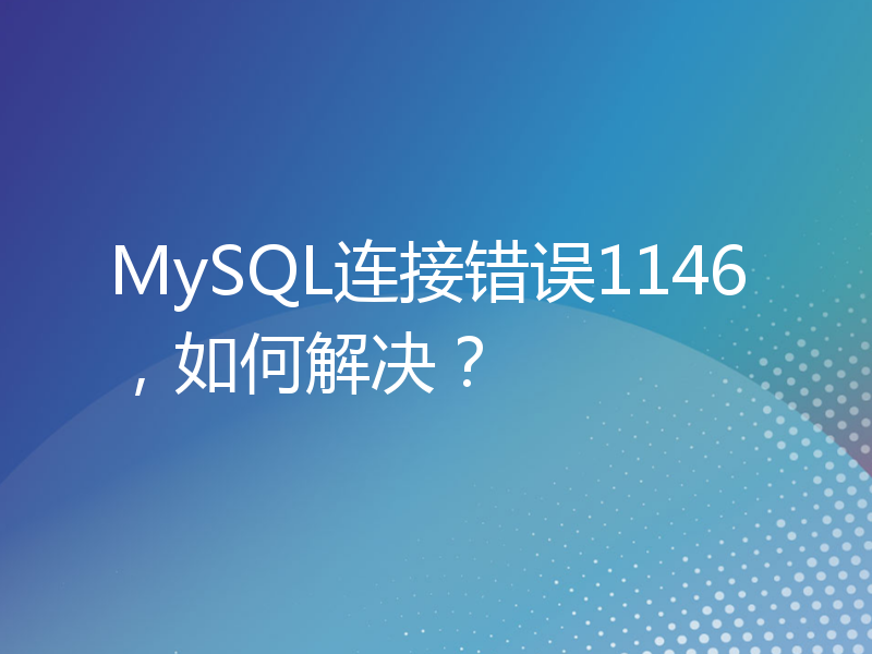 MySQL连接错误1146，如何解决？