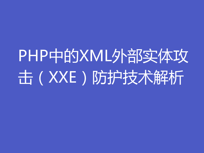 PHP中的XML外部实体攻击（XXE）防护技术解析