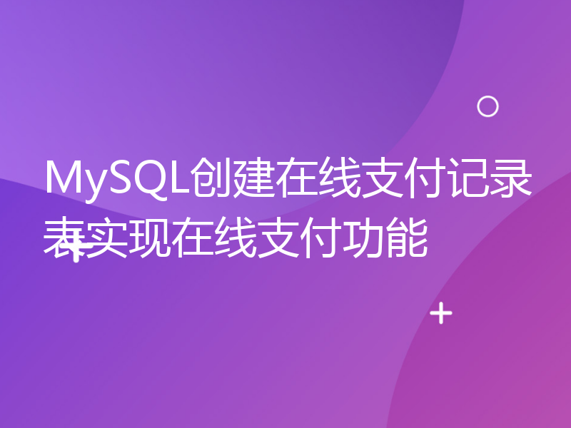 MySQL创建在线支付记录表实现在线支付功能