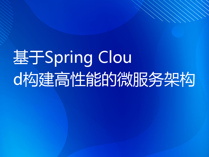 基于Spring Cloud构建高性能的微服务架构