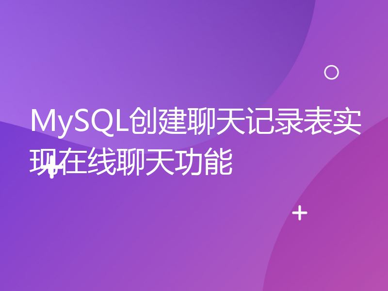 MySQL创建聊天记录表实现在线聊天功能
