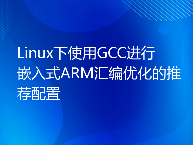 Linux下使用GCC进行嵌入式ARM汇编优化的推荐配置