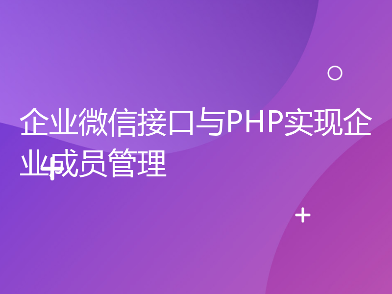 企业微信接口与PHP实现企业成员管理