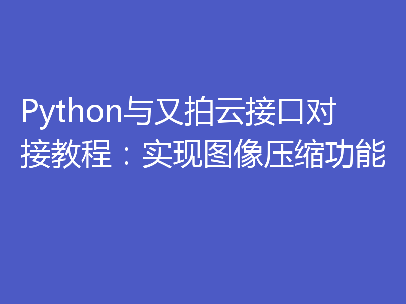 Python与又拍云接口对接教程：实现图像压缩功能