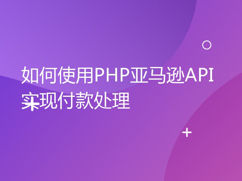 如何使用PHP亚马逊API实现付款处理