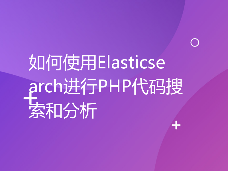如何使用Elasticsearch进行PHP代码搜索和分析