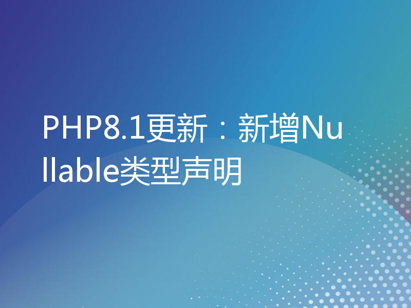 PHP8.1更新：新增Nullable类型声明
