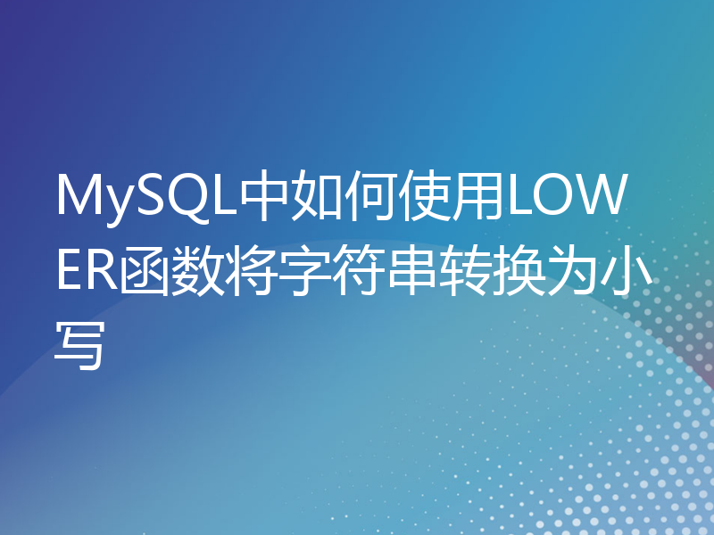 MySQL中如何使用LOWER函数将字符串转换为小写