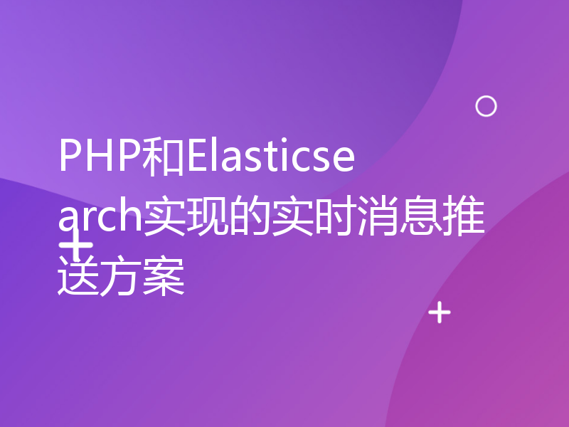 PHP和Elasticsearch实现的实时消息推送方案