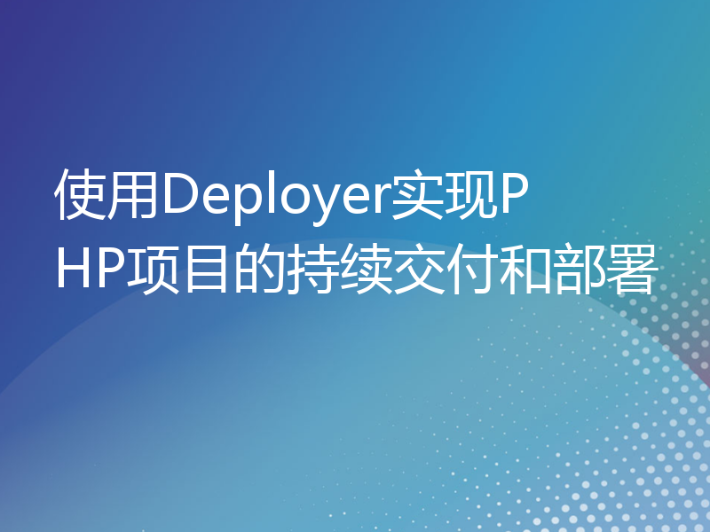 使用Deployer实现PHP项目的持续交付和部署