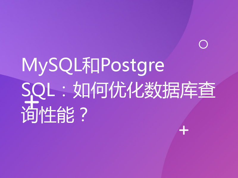 MySQL和PostgreSQL：如何优化数据库查询性能？