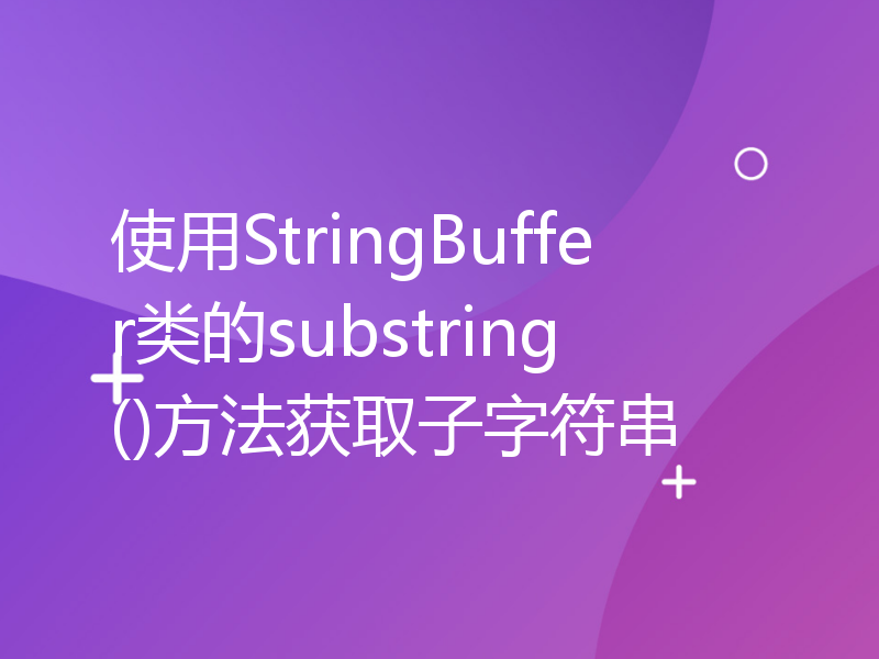 使用StringBuffer类的substring()方法获取子字符串