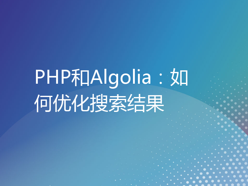 PHP和Algolia：如何优化搜索结果