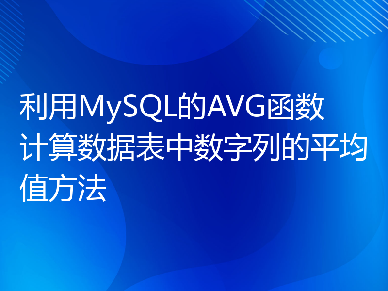 利用MySQL的AVG函数计算数据表中数字列的平均值方法