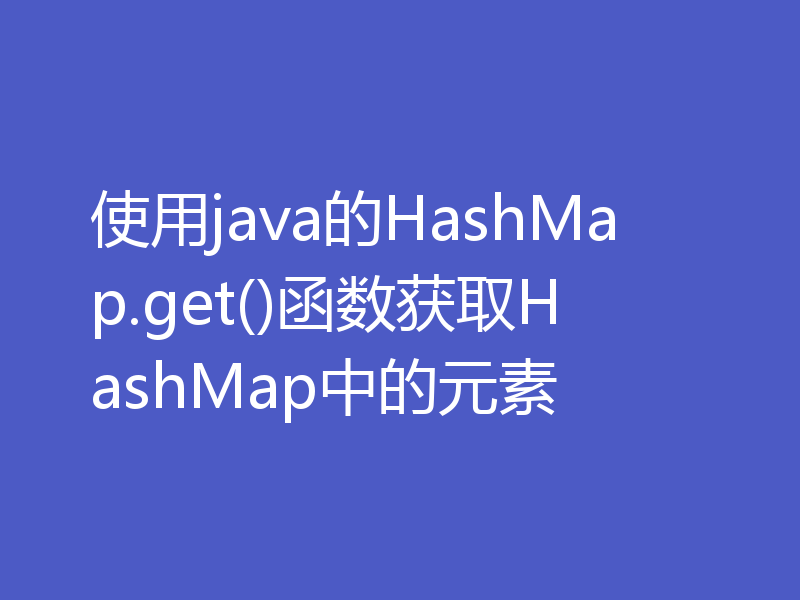使用java的HashMap.get()函数获取HashMap中的元素
