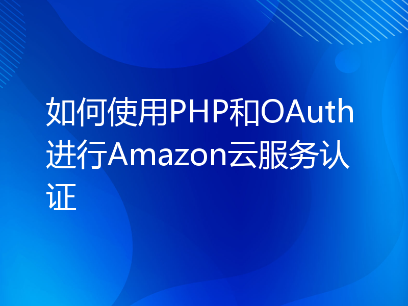 如何使用PHP和OAuth进行Amazon云服务认证