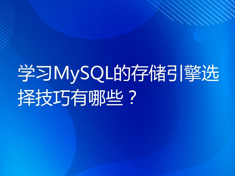 学习MySQL的存储引擎选择技巧有哪些？