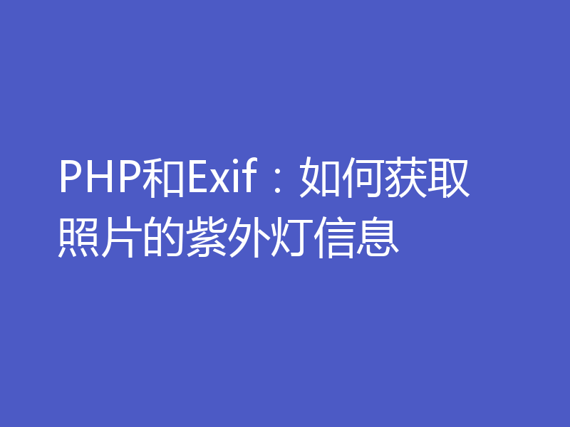 PHP和Exif：如何获取照片的紫外灯信息
