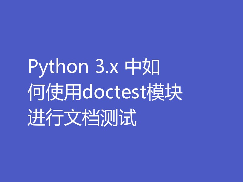 Python 3.x 中如何使用doctest模块进行文档测试
