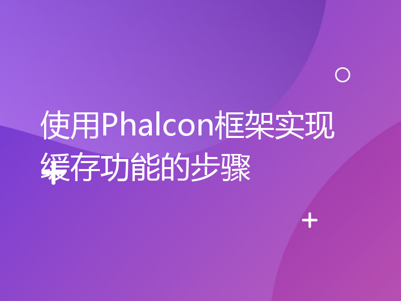 使用Phalcon框架实现缓存功能的步骤