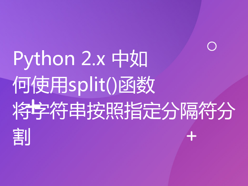 Python 2.x 中如何使用split()函数将字符串按照指定分隔符分割