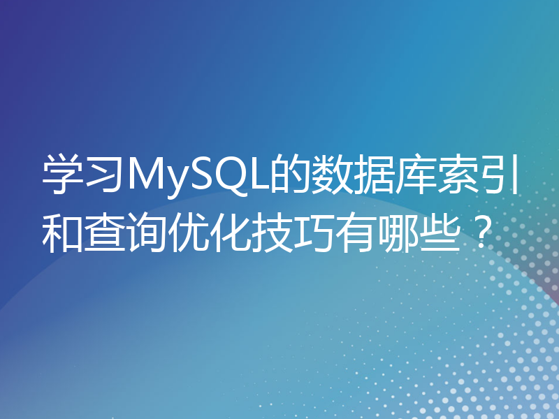 学习MySQL的数据库索引和查询优化技巧有哪些？
