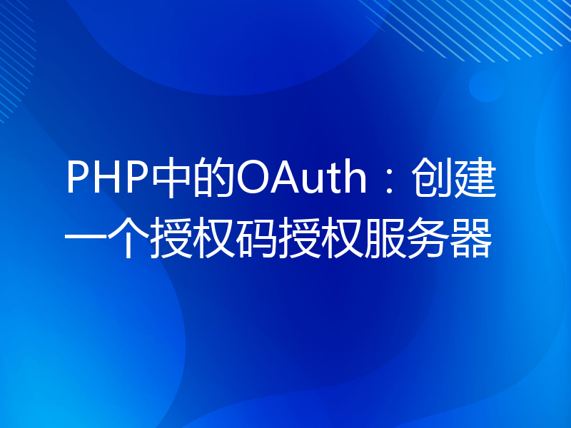 PHP中的OAuth：创建一个授权码授权服务器