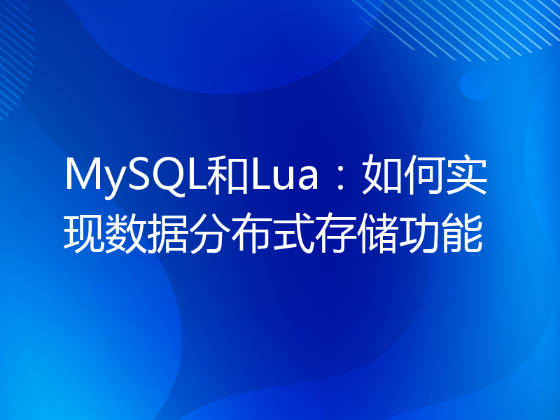 MySQL和Lua：如何实现数据分布式存储功能