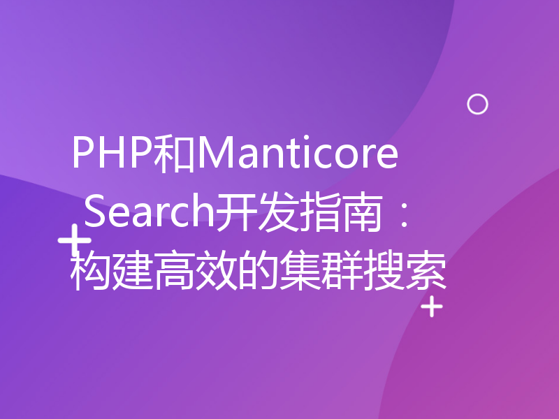 PHP和Manticore Search开发指南：构建高效的集群搜索