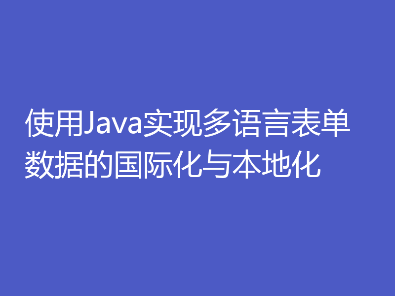 使用Java实现多语言表单数据的国际化与本地化