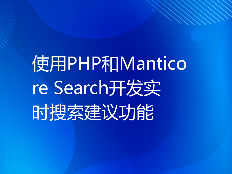 使用PHP和Manticore Search开发实时搜索建议功能