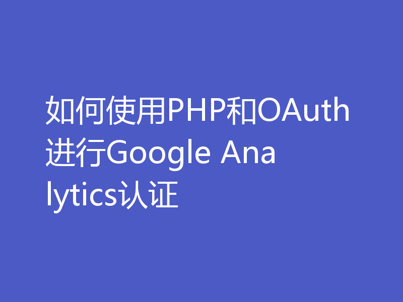 如何使用PHP和OAuth进行Google Analytics认证