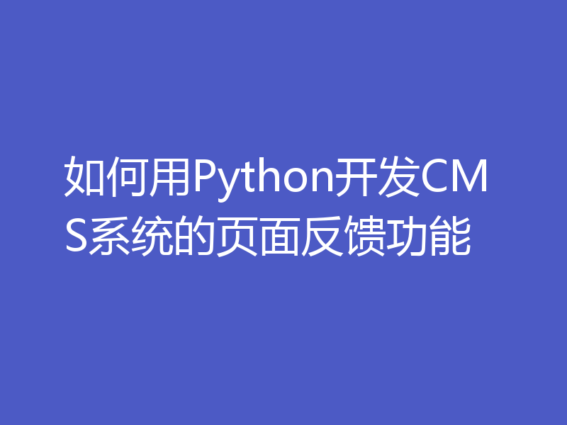 如何用Python开发CMS系统的页面反馈功能