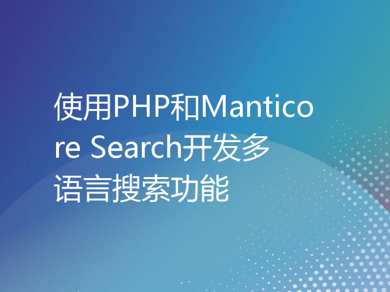 使用PHP和Manticore Search开发多语言搜索功能