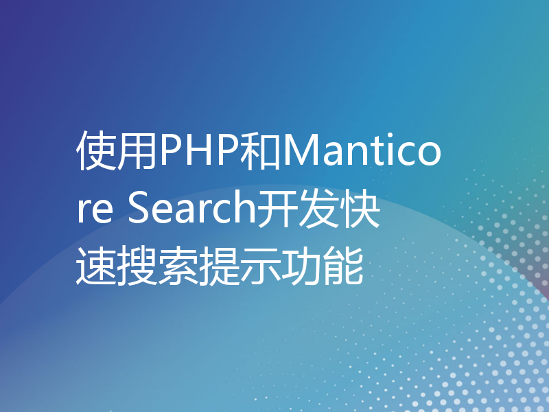 使用PHP和Manticore Search开发快速搜索提示功能