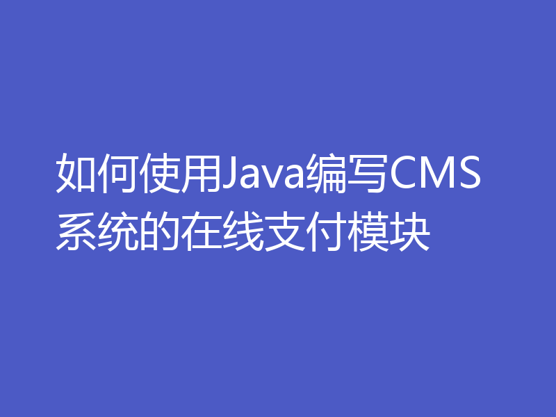 如何使用Java编写CMS系统的在线支付模块